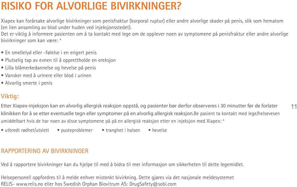 Det er viktig å informere pasienten om å ta kontakt med lege om de opplever noen av symptomene på penisfraktur eller andre alvorlige bivirkninger som kan være: 4 En smellelyd eller -følelse i en