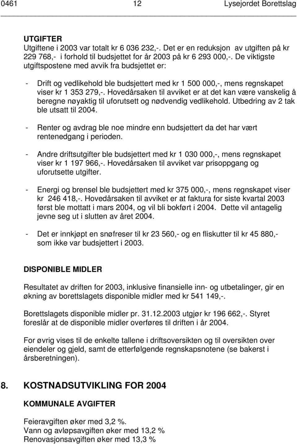 Hovedårsaken til avviket er at det kan være vanskelig å beregne nøyaktig til uforutsett og nødvendig vedlikehold. Utbedring av 2 tak ble utsatt til 2004.