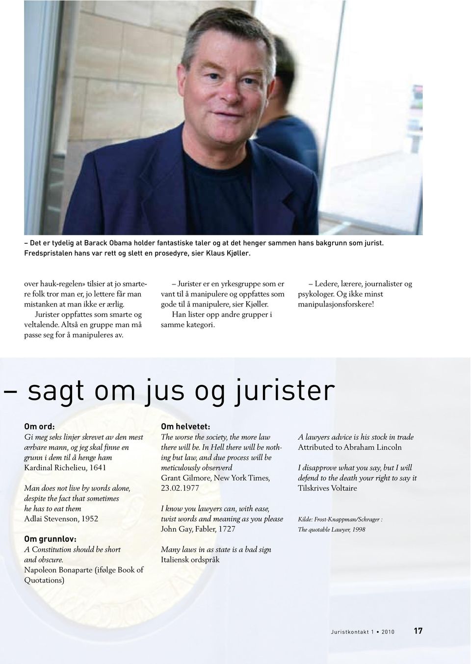 Altså en gruppe man må passe seg for å manipuleres av. Jurister er en yrkesgruppe som er vant til å manipulere og oppfattes som gode til å manipulere, sier Kjøller.