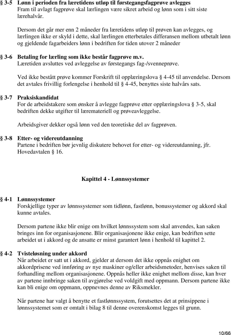 fagarbeiders lønn i bedriften for tiden utover 2 måneder 3-6 Betaling for lærling som ikke består fagprøve m.v. Læretiden avsluttes ved avleggelse av førstegangs fag-/svenneprøve.