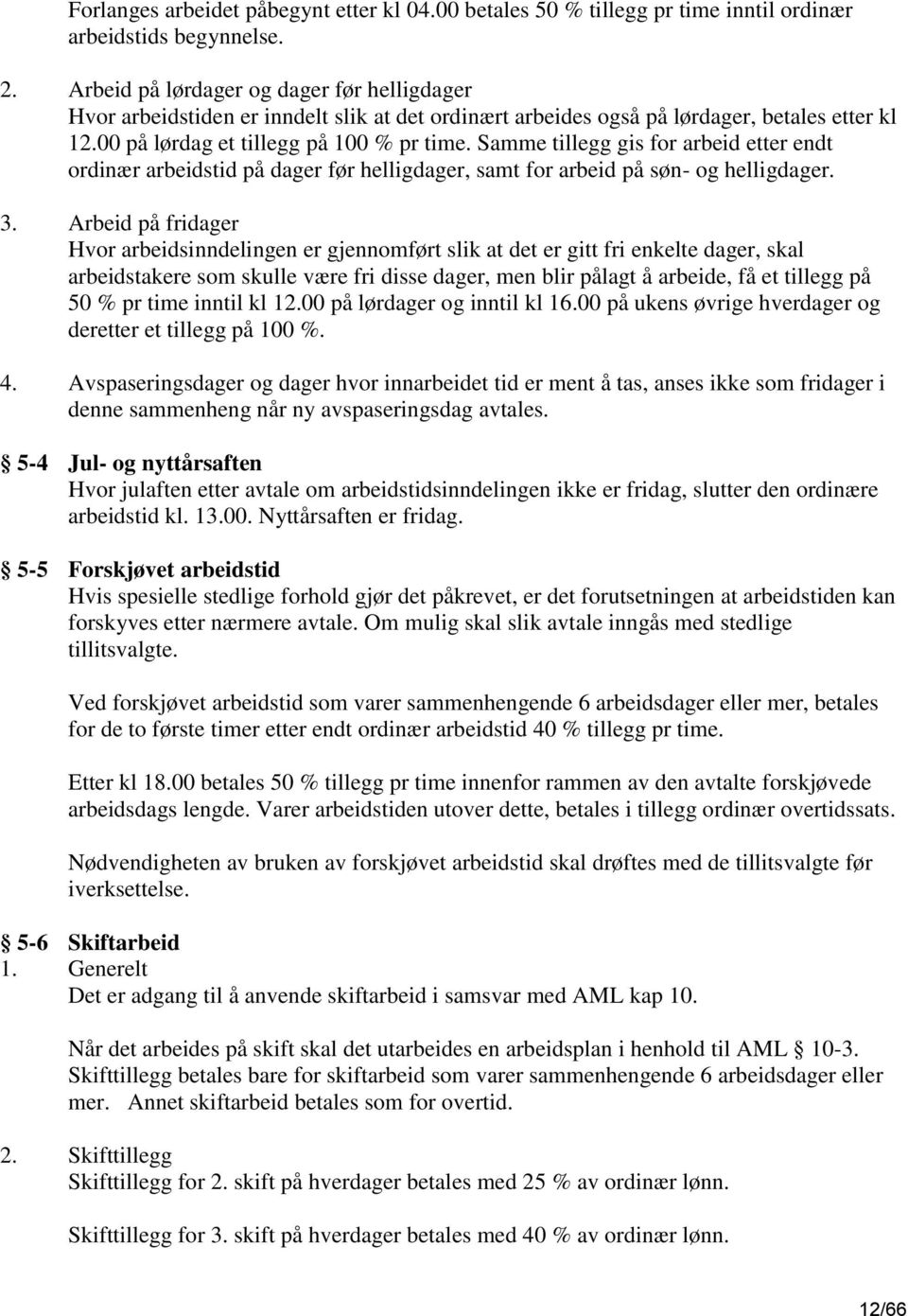 Samme tillegg gis for arbeid etter endt ordinær arbeidstid på dager før helligdager, samt for arbeid på søn- og helligdager. 3.