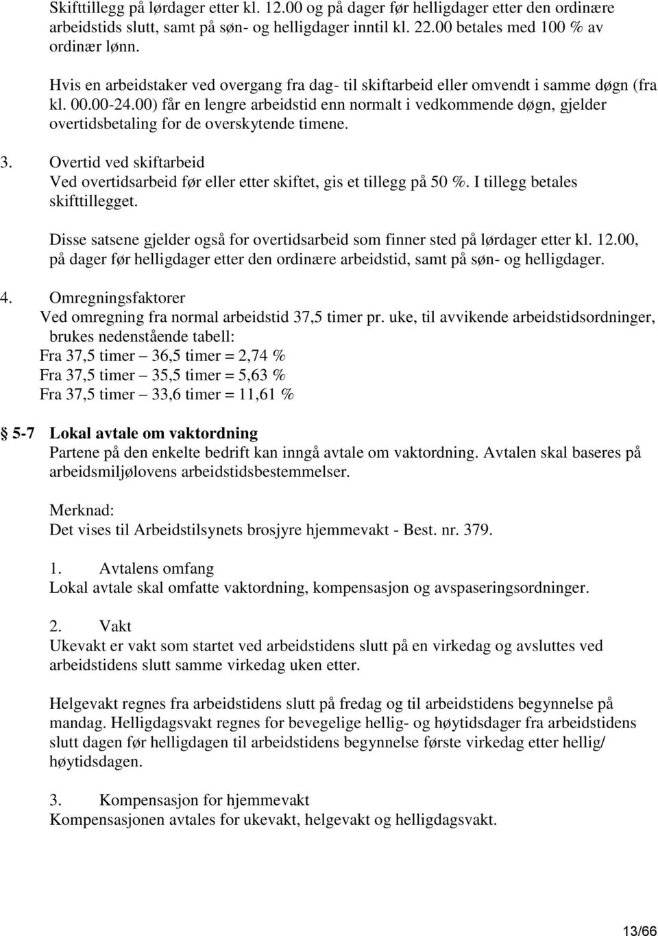 00) får en lengre arbeidstid enn normalt i vedkommende døgn, gjelder overtidsbetaling for de overskytende timene. 3.