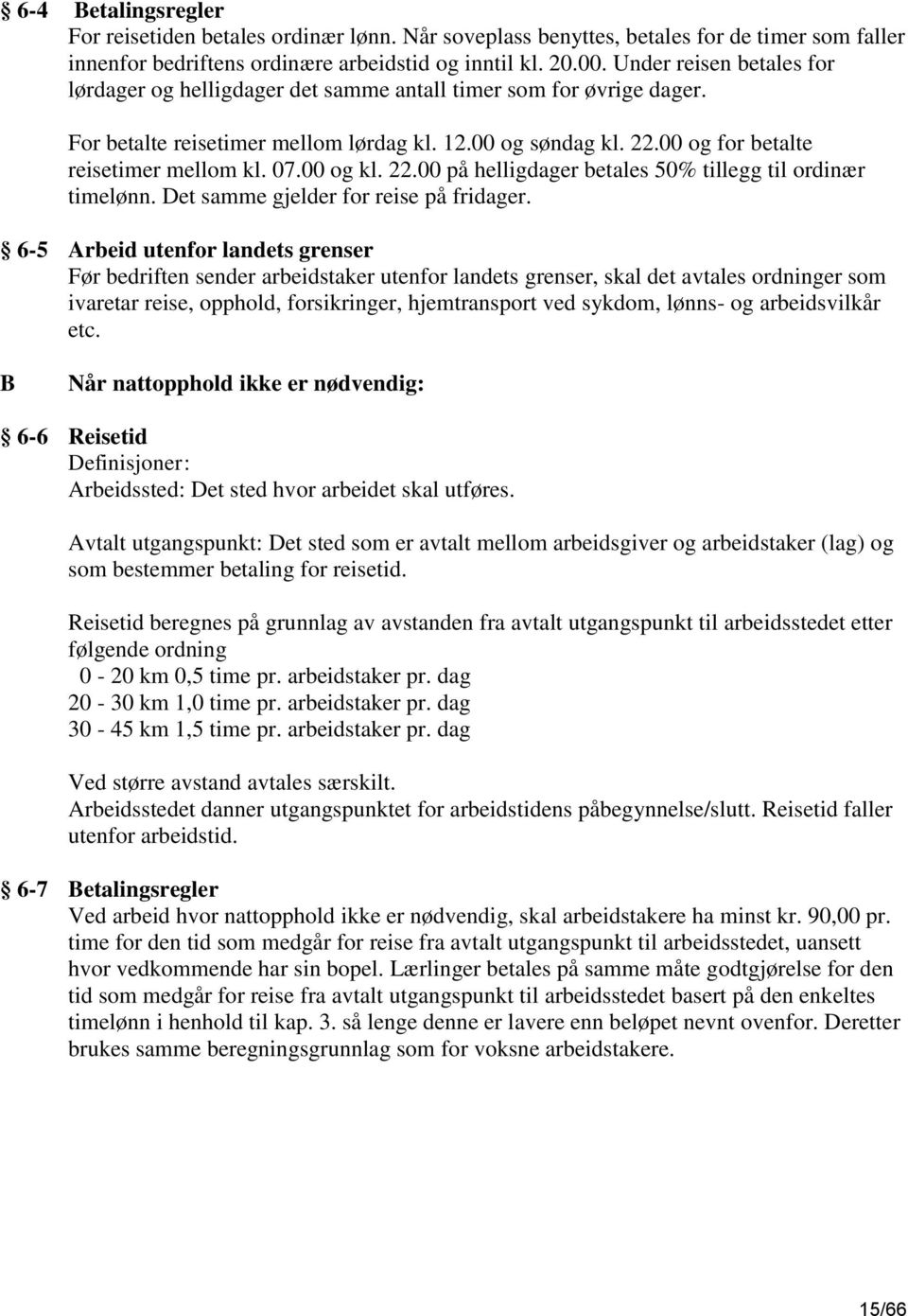 07.00 og kl. 22.00 på helligdager betales 50% tillegg til ordinær timelønn. Det samme gjelder for reise på fridager.