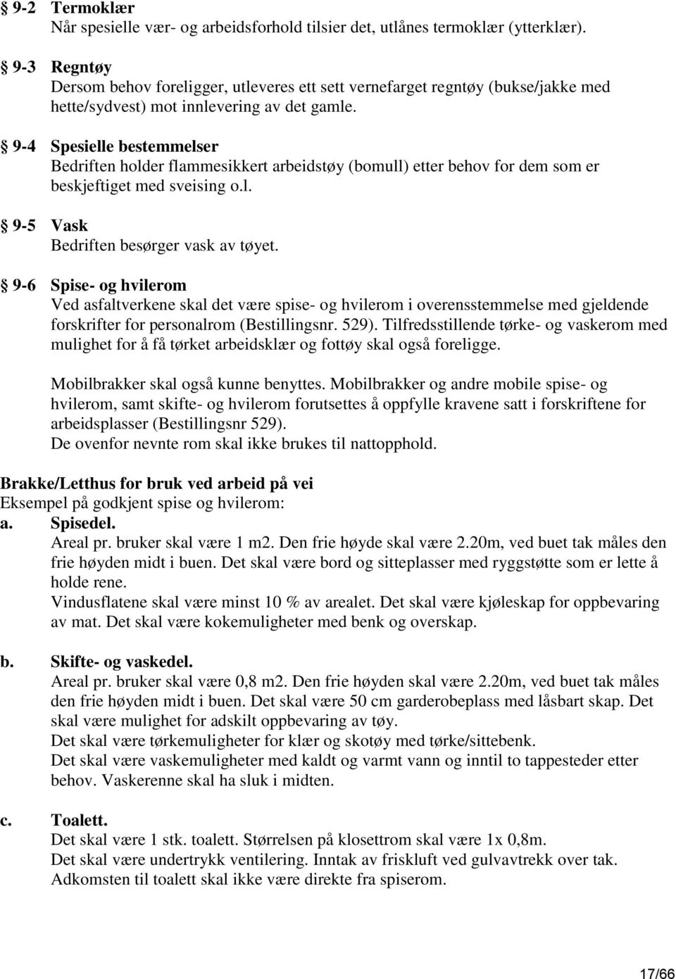 9-4 Spesielle bestemmelser Bedriften holder flammesikkert arbeidstøy (bomull) etter behov for dem som er beskjeftiget med sveising o.l. 9-5 Vask Bedriften besørger vask av tøyet.