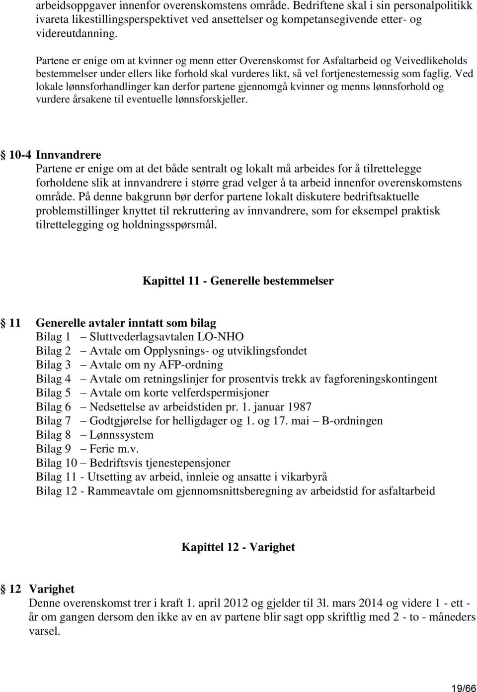 Ved lokale lønnsforhandlinger kan derfor partene gjennomgå kvinner og menns lønnsforhold og vurdere årsakene til eventuelle lønnsforskjeller.