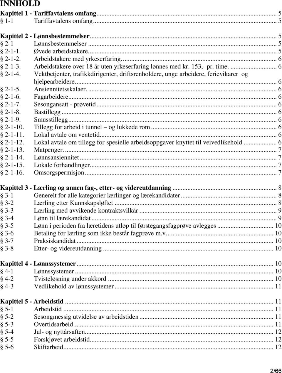 Vektbetjenter, trafikkdirigenter, driftsrenholdere, unge arbeidere, ferievikarer og hjelpearbeidere.... 6 2-1-5. Ansiennitetsskalaer.... 6 2-1-6. Fagarbeidere... 6 2-1-7. Sesongansatt - prøvetid.