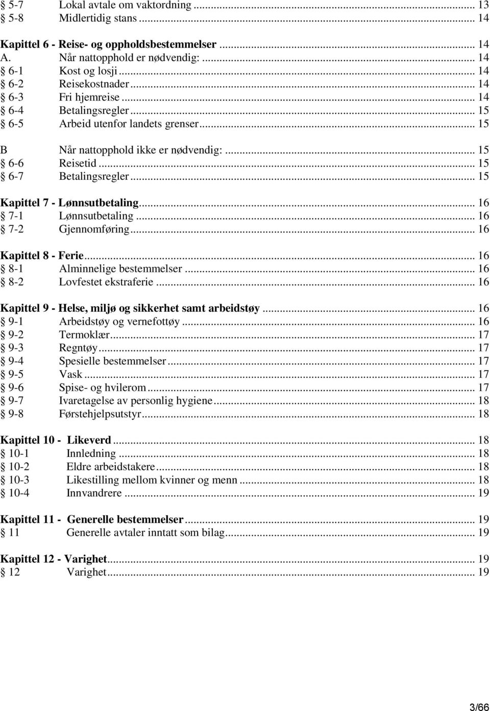 .. 15 Kapittel 7 - Lønnsutbetaling... 16 7-1 Lønnsutbetaling... 16 7-2 Gjennomføring... 16 Kapittel 8 - Ferie... 16 8-1 Alminnelige bestemmelser... 16 8-2 Lovfestet ekstraferie.