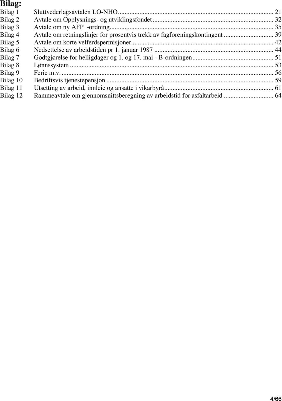 .. 42 Bilag 6 Nedsettelse av arbeidstiden pr 1. januar 1987... 44 Bilag 7 Godtgjørelse for helligdager og 1. og 17. mai - B-ordningen... 51 Bilag 8 Lønnssystem.