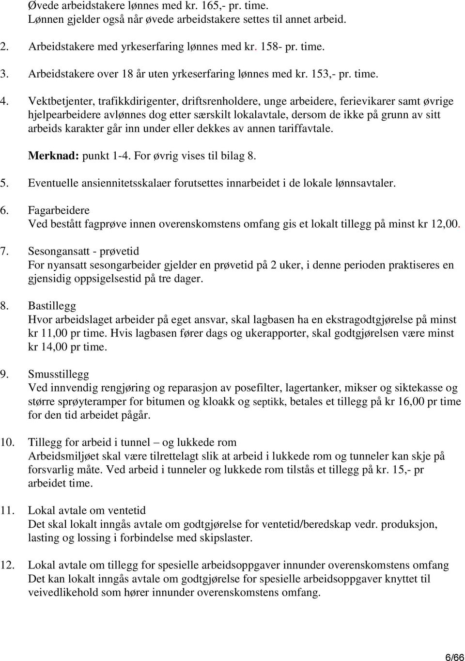 Vektbetjenter, trafikkdirigenter, driftsrenholdere, unge arbeidere, ferievikarer samt øvrige hjelpearbeidere avlønnes dog etter særskilt lokalavtale, dersom de ikke på grunn av sitt arbeids karakter