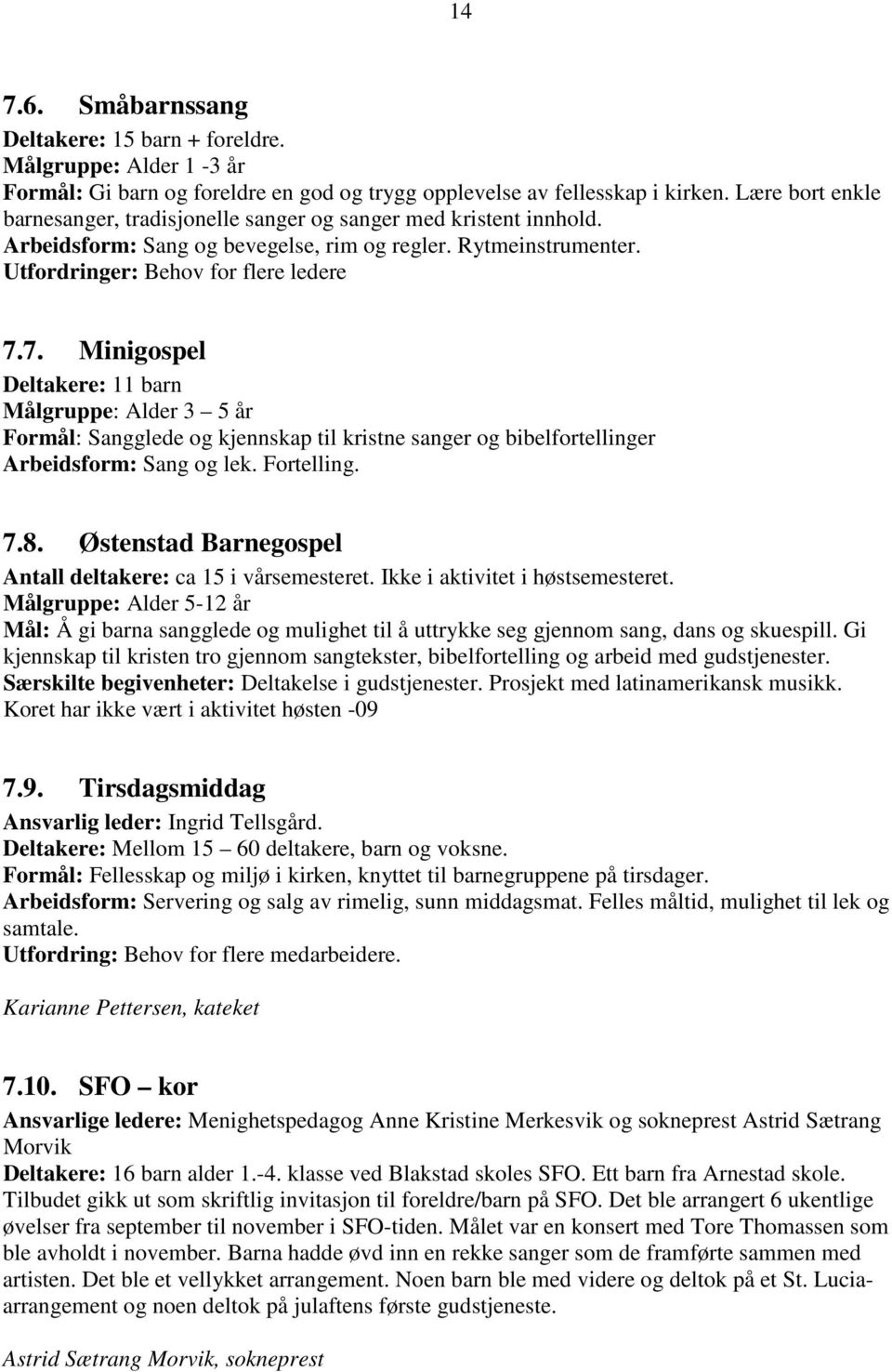 7. Minigospel Deltakere: 11 barn Målgruppe: Alder 3 5 år Formål: Sangglede og kjennskap til kristne sanger og bibelfortellinger Arbeidsform: Sang og lek. Fortelling. 7.8.