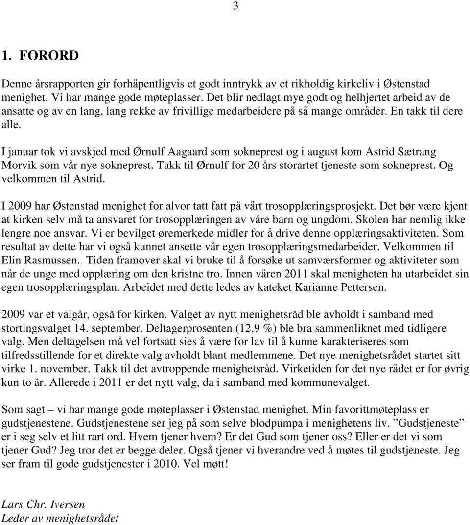 I januar tok vi avskjed med Ørnulf Aagaard som sokneprest og i august kom Astrid Sætrang Morvik som vår nye sokneprest. Takk til Ørnulf for 20 års storartet tjeneste som sokneprest.