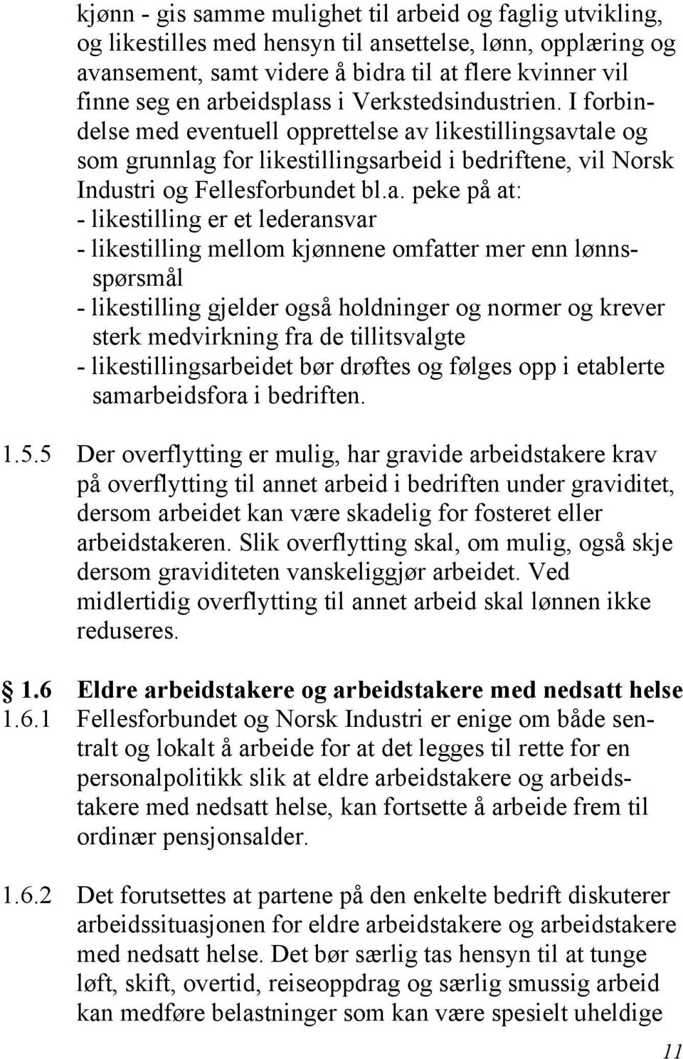 peke på at: - likestilling er et lederansvar - likestilling mellom kjønnene omfatter mer enn lønnsspørsmål - likestilling gjelder også holdninger og normer og krever sterk medvirkning fra de