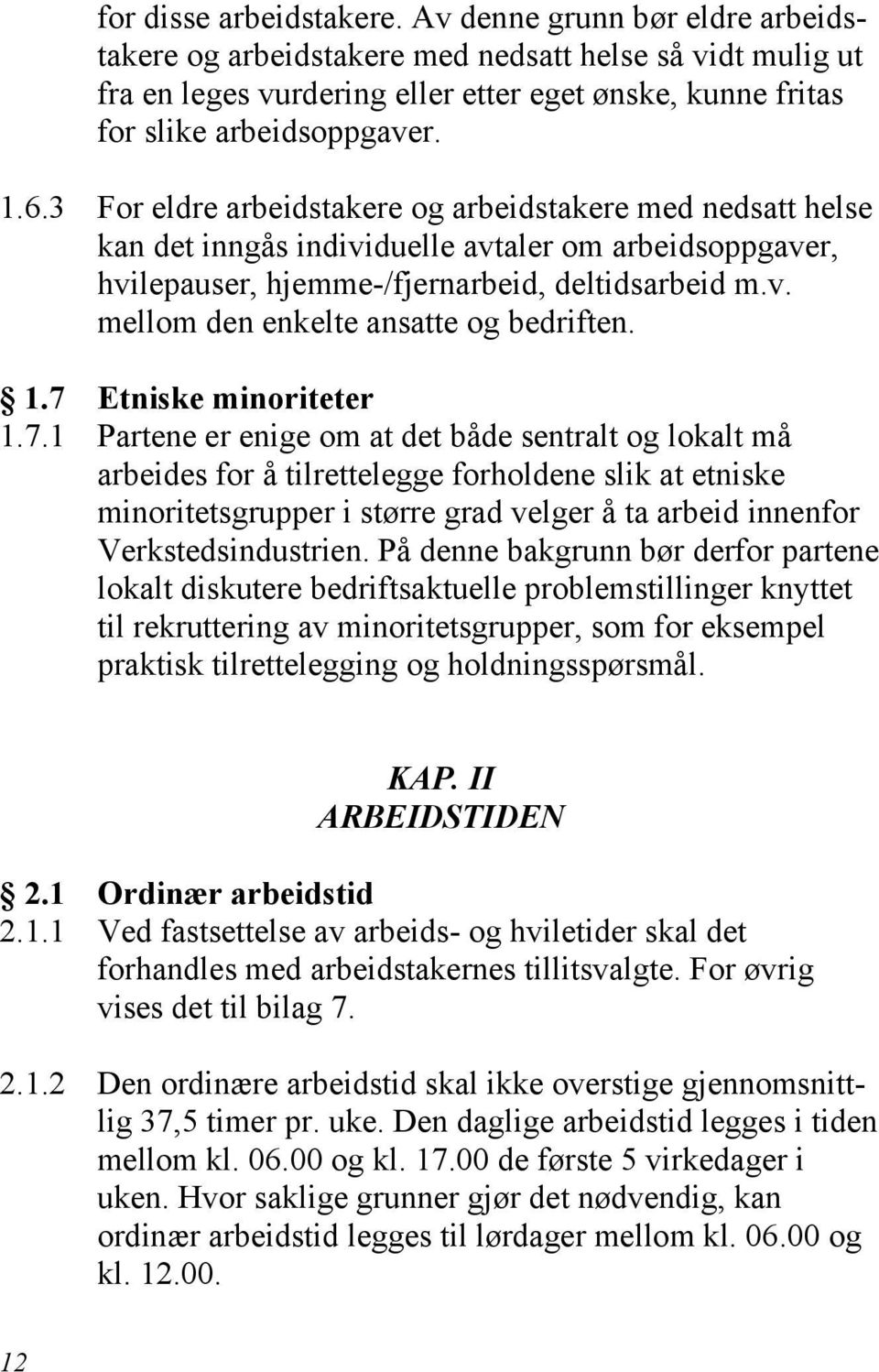 3 For eldre arbeidstakere og arbeidstakere med nedsatt helse kan det inngås individuelle avtaler om arbeidsoppgaver, hvilepauser, hjemme-/fjernarbeid, deltidsarbeid m.v. mellom den enkelte ansatte og bedriften.