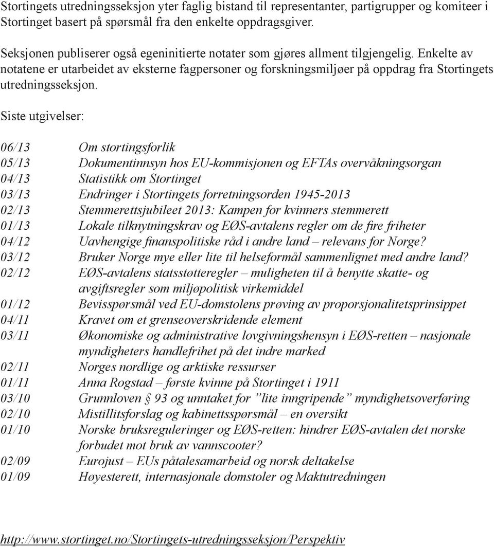 Enkelte av notatene er utarbeidet av eksterne fagpersoner og forskningsmiljøer på oppdrag fra Stortingets utredningsseksjon.