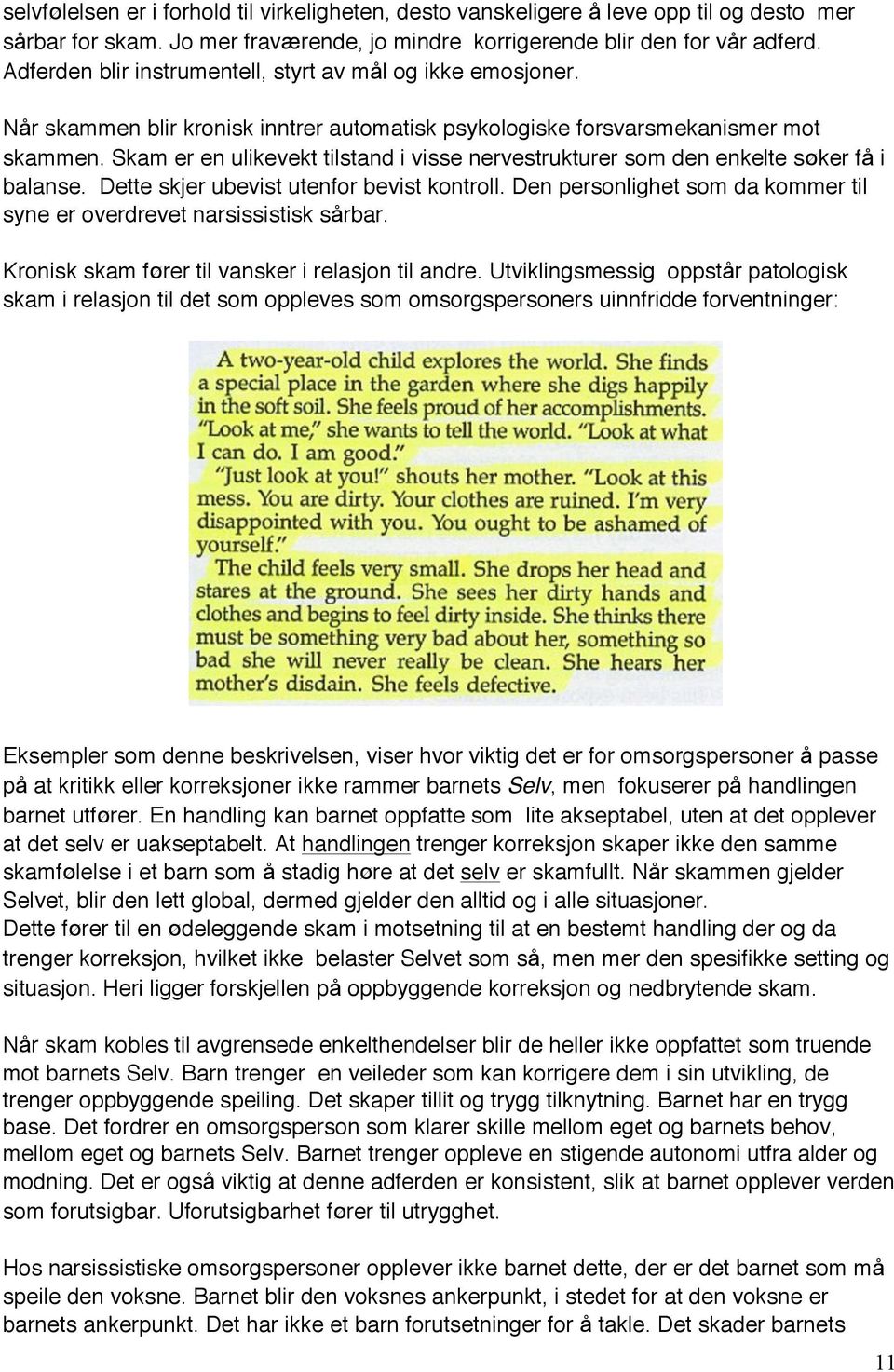 Skam er en ulikevekt tilstand i visse nervestrukturer som den enkelte søker få i balanse. Dette skjer ubevist utenfor bevist kontroll.