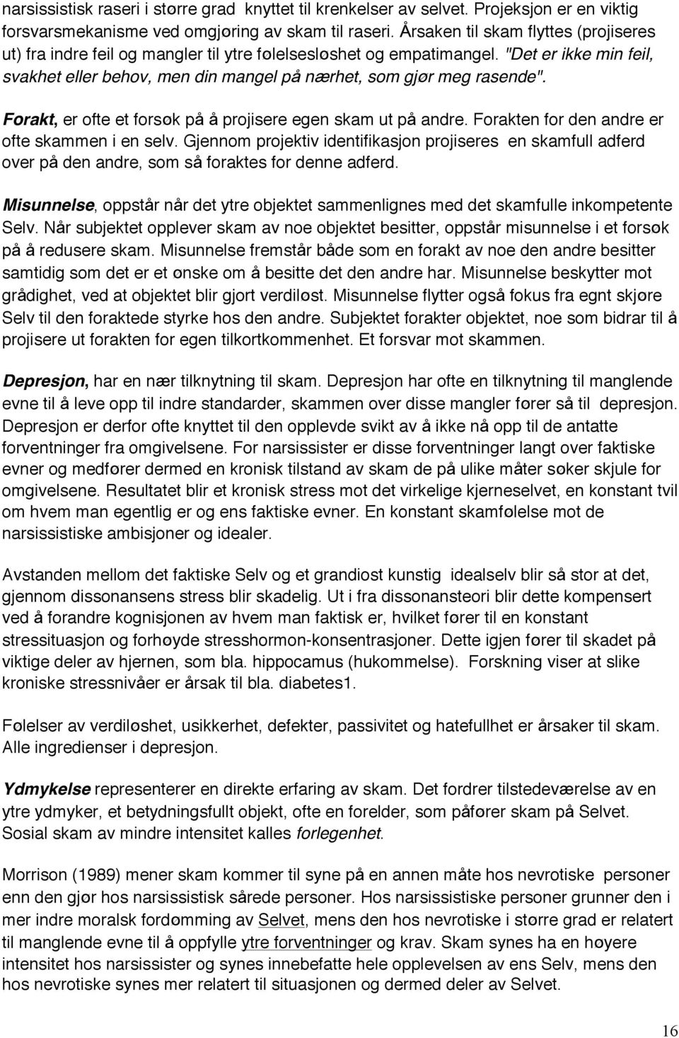 Forakt, er ofte et forsøk på å projisere egen skam ut på andre. Forakten for den andre er ofte skammen i en selv.