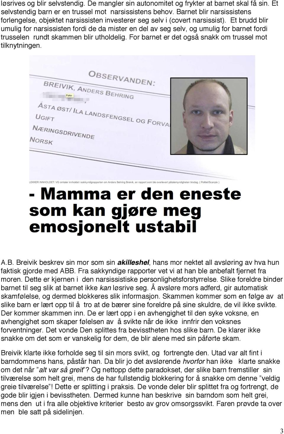 Et brudd blir umulig for narsissisten fordi de da mister en del av seg selv, og umulig for barnet fordi trusselen rundt skammen blir utholdelig.