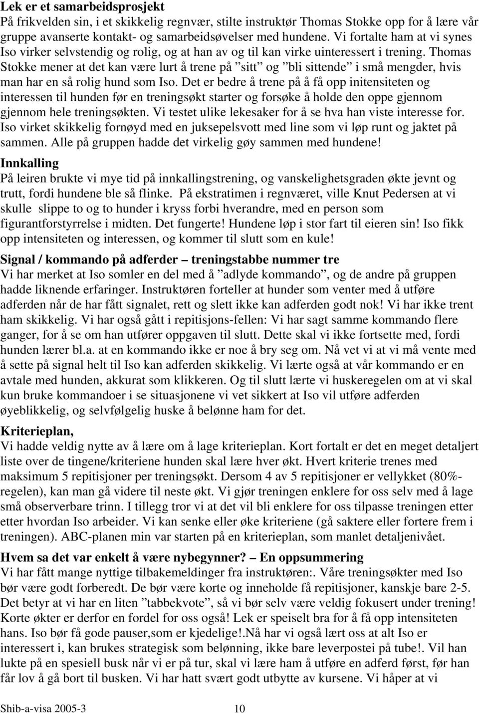 Thomas Stokke mener at det kan være lurt å trene på sitt og bli sittende i små mengder, hvis man har en så rolig hund som Iso.