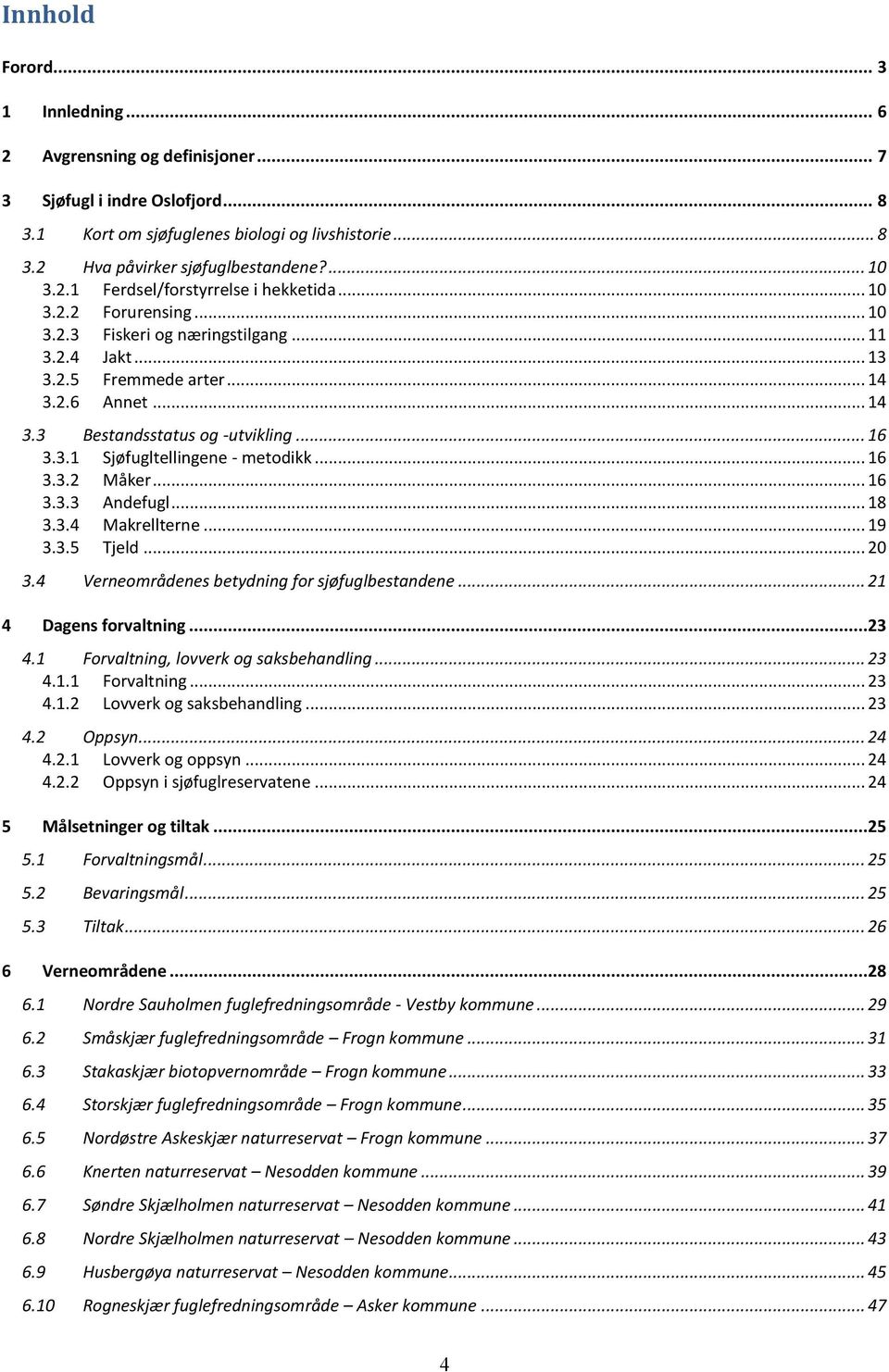 .. 16 3.3.1 Sjøfugltellingene - metodikk... 16 3.3.2 Måker... 16 3.3.3 Andefugl... 18 3.3.4 Makrellterne... 19 3.3.5 Tjeld... 20 3.4 Verneområdenes betydning for sjøfuglbestandene.