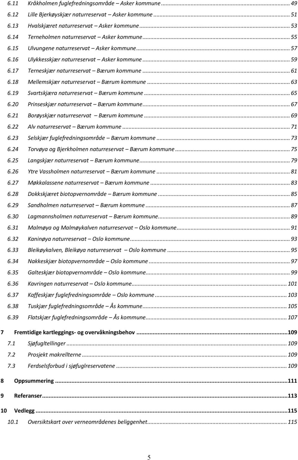 18 Mellemskjær naturreservat Bærum kommune... 63 6.19 Svartskjæra naturreservat Bærum kommune... 65 6.20 Prinseskjær naturreservat Bærum kommune... 67 6.21 Borøyskjær naturreservat Bærum kommune.