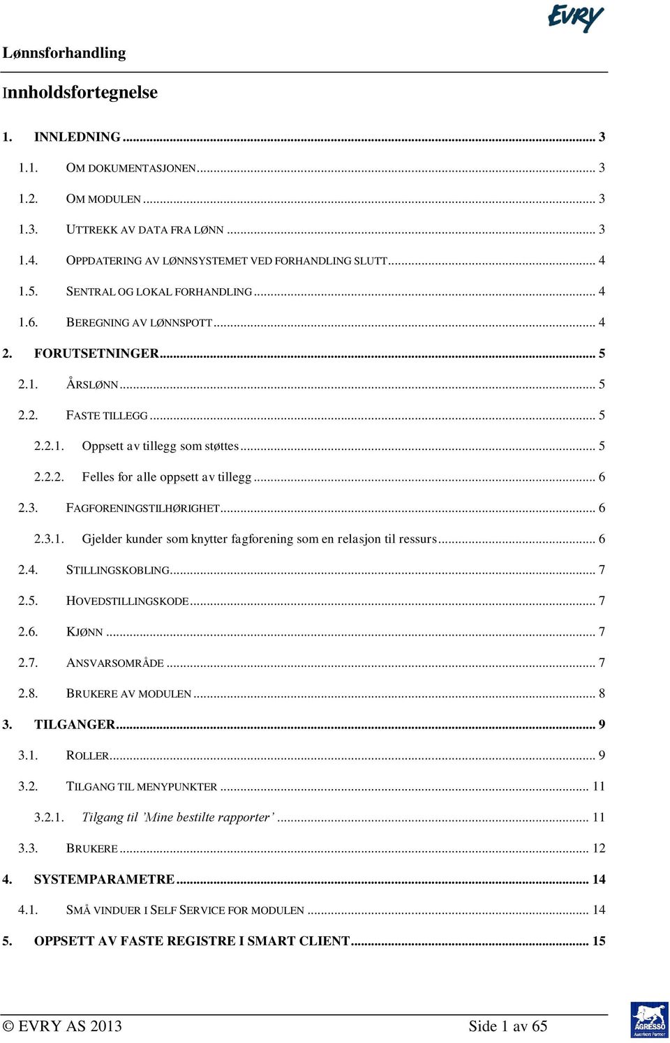 .. 6 2.3. FAGFORENINGSTILHØRIGHET... 6 2.3.1. Gjelder kunder som knytter fagforening som en relasjon til ressurs... 6 2.4. STILLINGSKOBLING... 7 2.5. HOVEDSTILLINGSKODE... 7 2.6. KJØNN... 7 2.7. ANSVARSOMRÅDE.