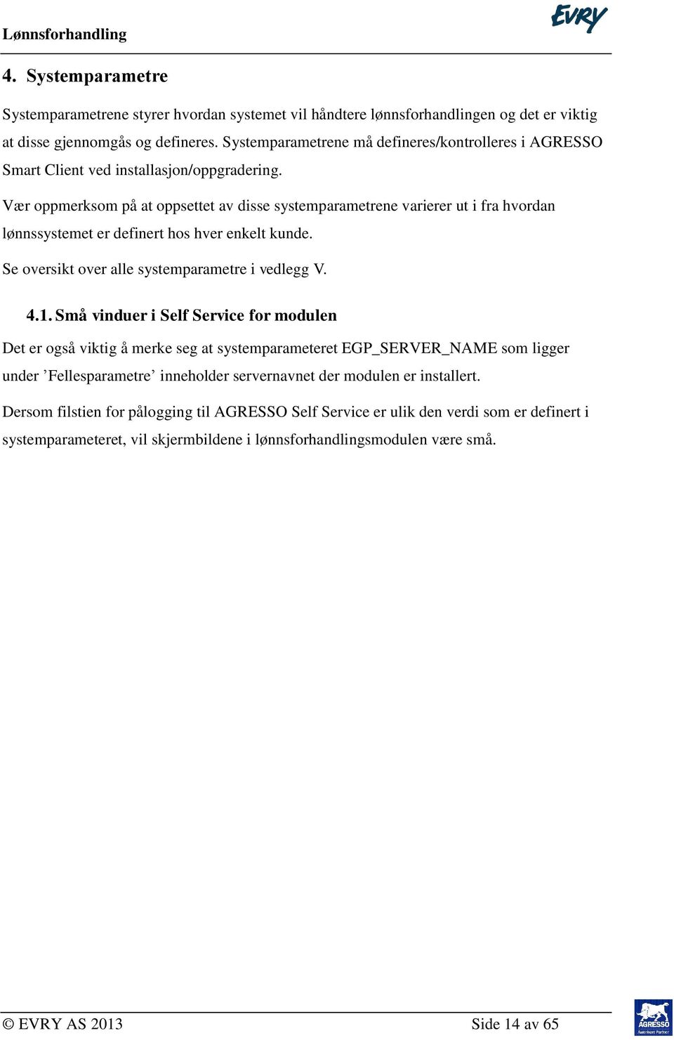 Vær oppmerksom på at oppsettet av disse systemparametrene varierer ut i fra hvordan lønnssystemet er definert hos hver enkelt kunde. Se oversikt over alle systemparametre i vedlegg V. 4.1.