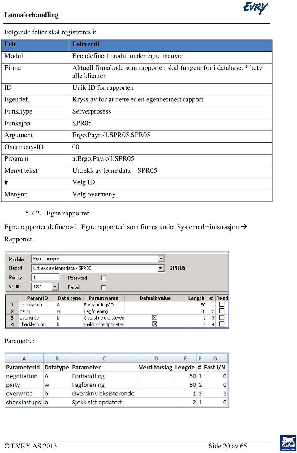 for i database. * betyr alle klienter Unik ID for rapporten Kryss av for at dette er en egendefinert rapport Serverprosess SPR05 # Velg ID Menynr. 5.7.