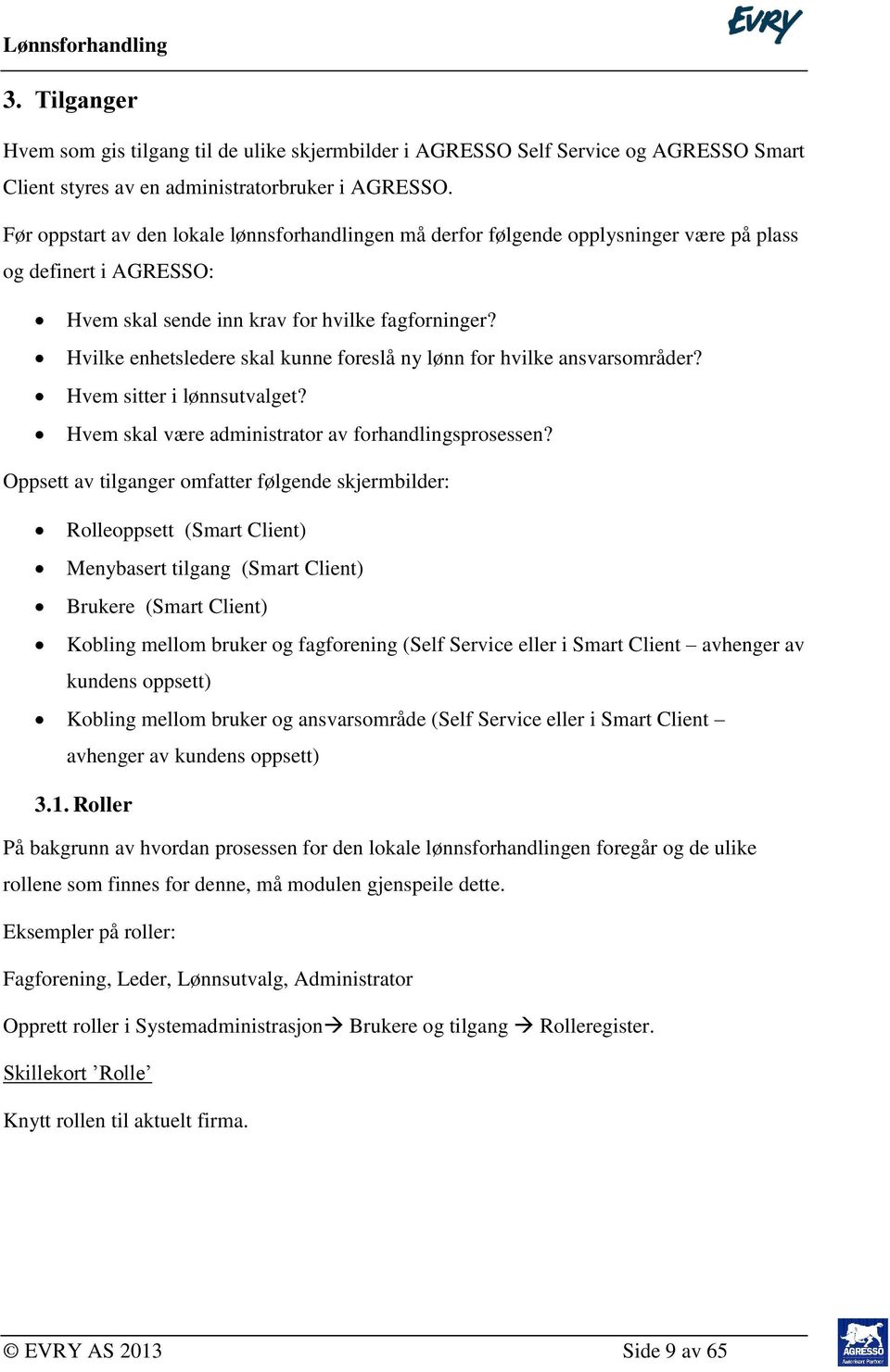 Hvilke enhetsledere skal kunne foreslå ny lønn for hvilke ansvarsområder? Hvem sitter i lønnsutvalget? Hvem skal være administrator av forhandlingsprosessen?