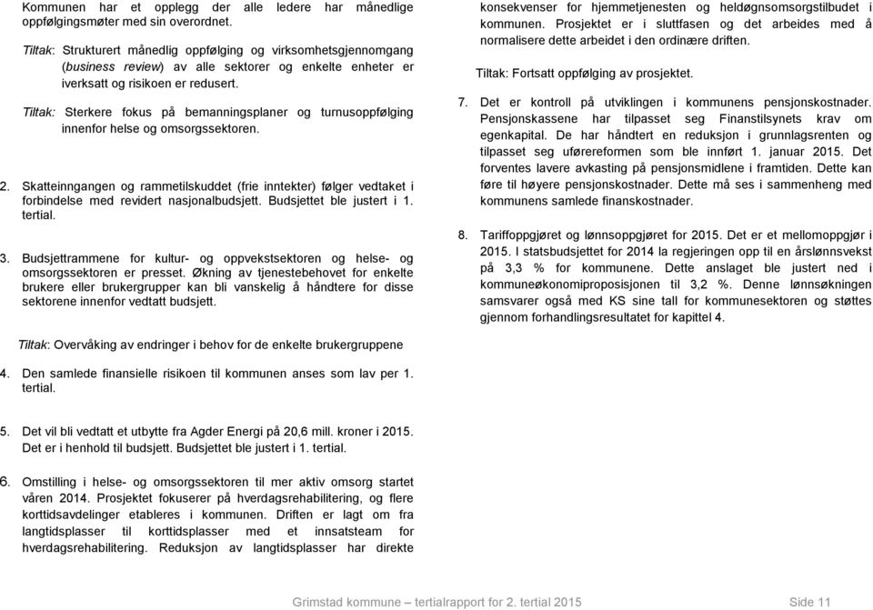 Tiltak: Sterkere fokus på bemanningsplaner og turnusoppfølging innenfor helse og omsorgssektoren. 2.