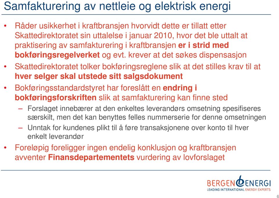 krever at det søkes dispensasjon Skattedirektoratet tolker bokføringsreglene slik at det stilles krav til at hver selger skal utstede sitt salgsdokument Bokføringsstandardstyret har foreslått en