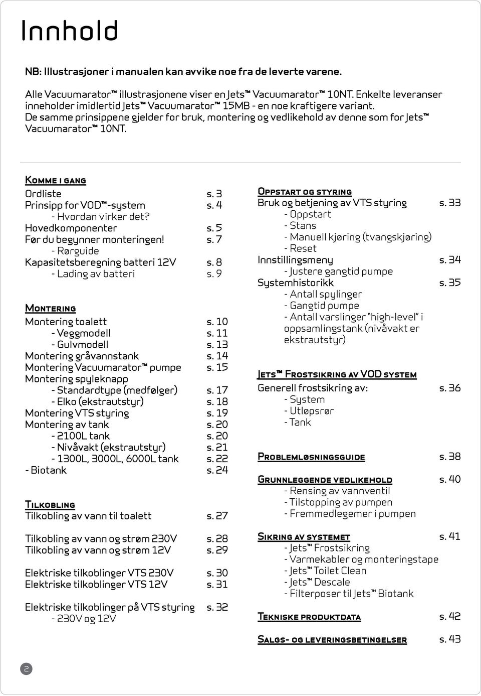 Komme i gang Ordliste s. 3 Prinsipp for VOD -system s. 4 - Hvordan virker det? Hovedkomponenter s. 5 Før du begynner monteringen s. 7 - Rørguide Kapasitetsberegning batteri 12V s.