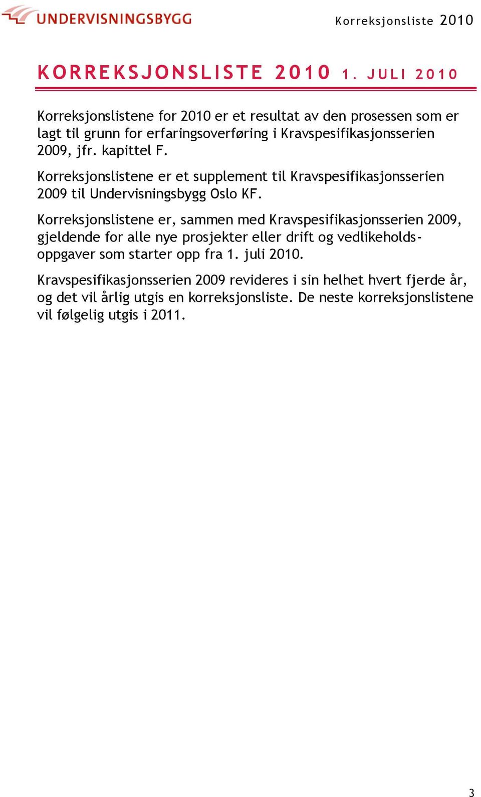 kapittel F. Korreksjonslistene er et supplement til Kravspesifikasjonsserien 2009 til Undervisningsbygg Oslo KF.