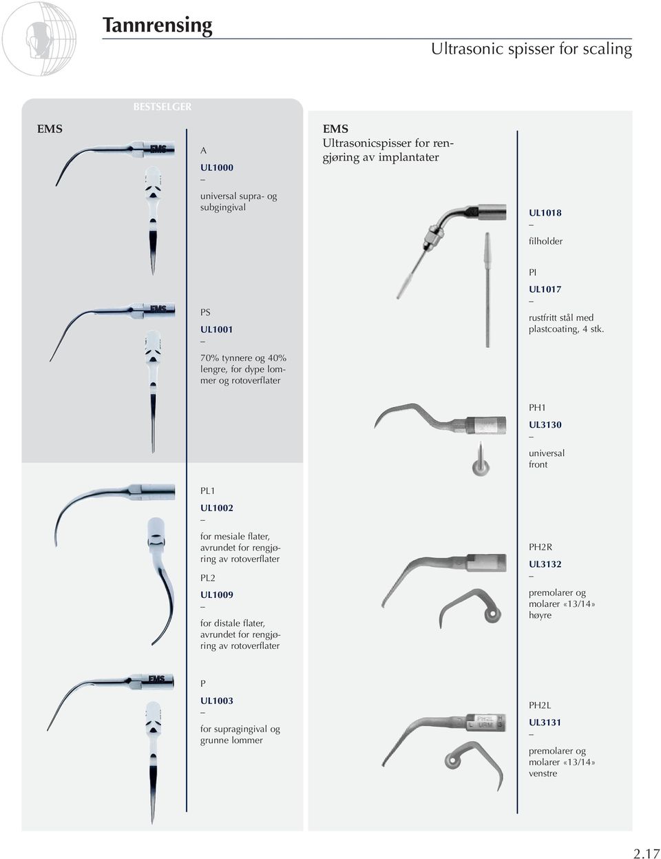 PH1 UL3130 universal front PL1 UL1002 for mesiale flater, avrundet for rengjøring av rotoverflater PL2 UL1009 for distale flater, avrundet for