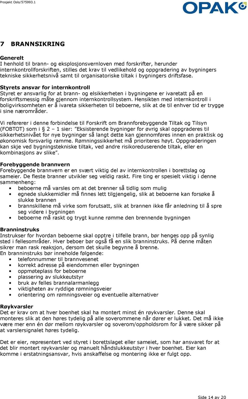 Styrets ansvar for internkontroll Styret er ansvarlig for at brann- og elsikkerheten i bygningene er ivaretatt på en forskriftsmessig måte gjennom internkontrollsystem.