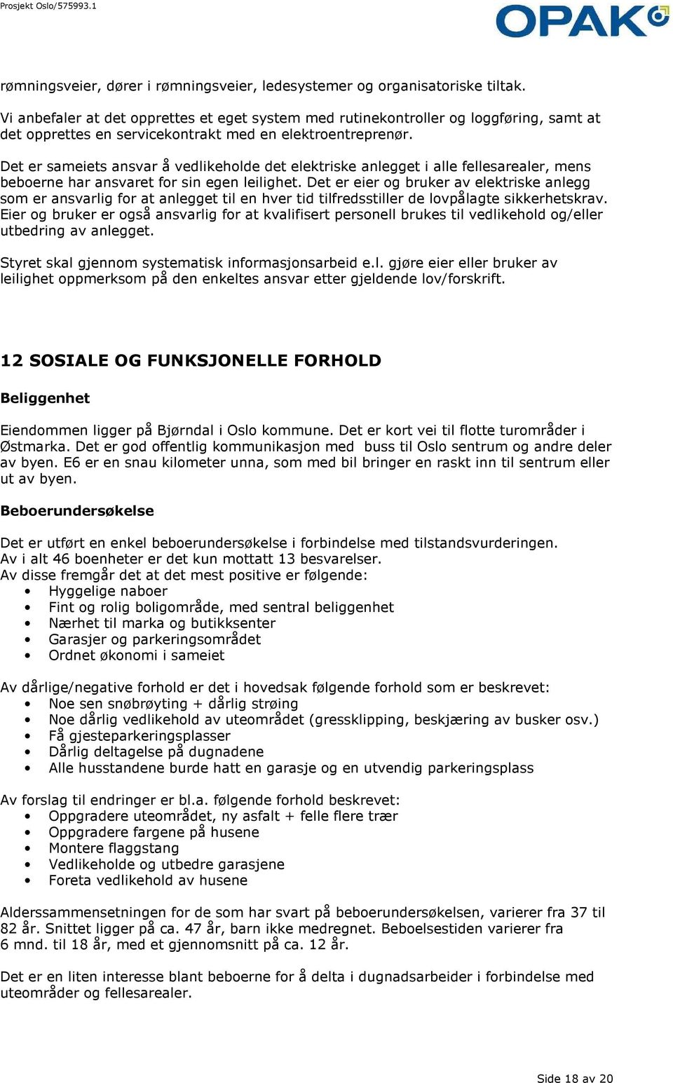 Det er sameiets ansvar å vedlikeholde det elektriske anlegget i alle fellesarealer, mens beboerne har ansvaret for sin egen leilighet.