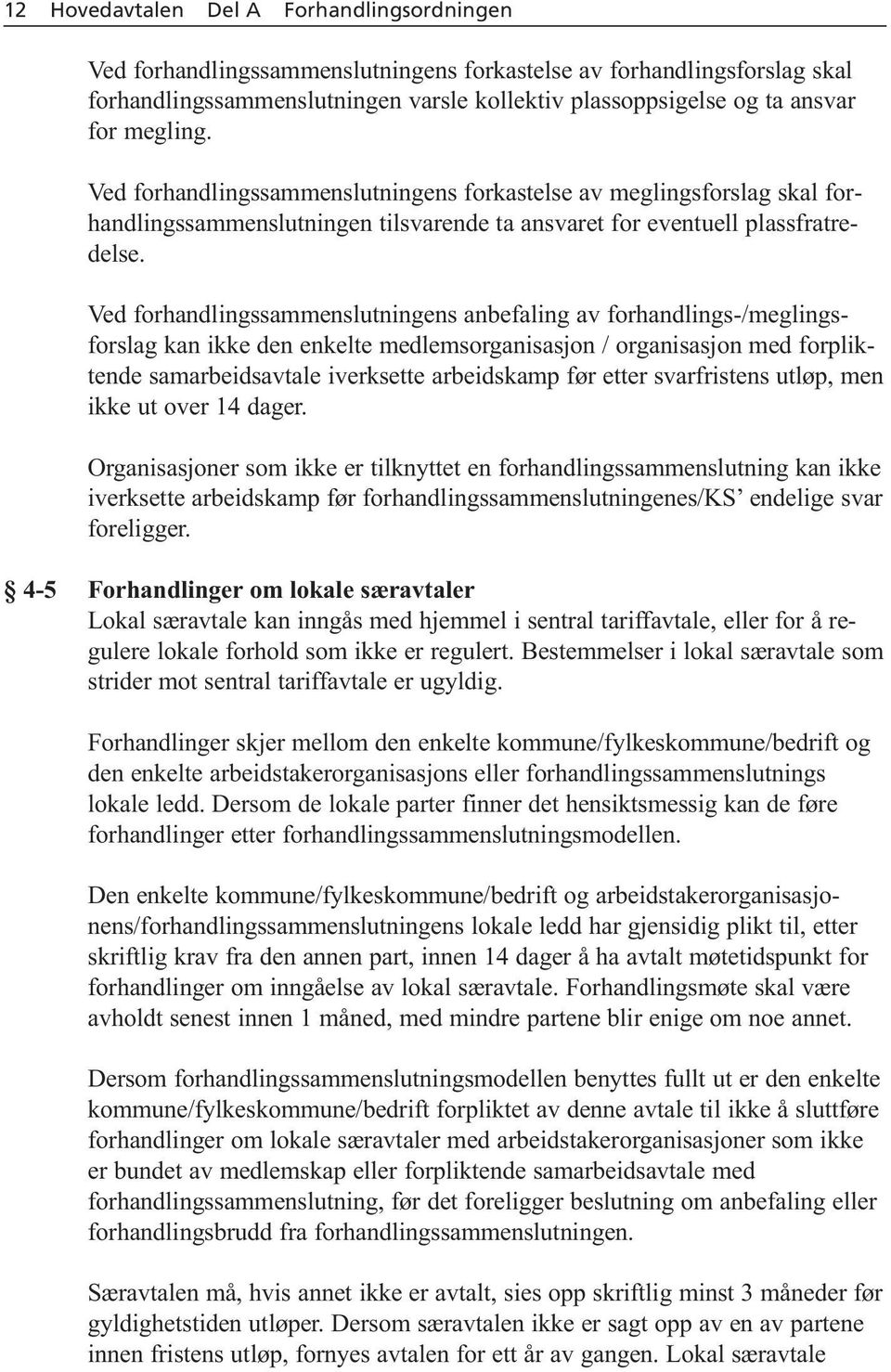 Ved forhandlingssammenslutningens anbefaling av forhandlings-/meglings - forslag kan ikke den enkelte medlemsorganisasjon / organisasjon med forplik - tende samarbeidsavtale iverksette arbeidskamp