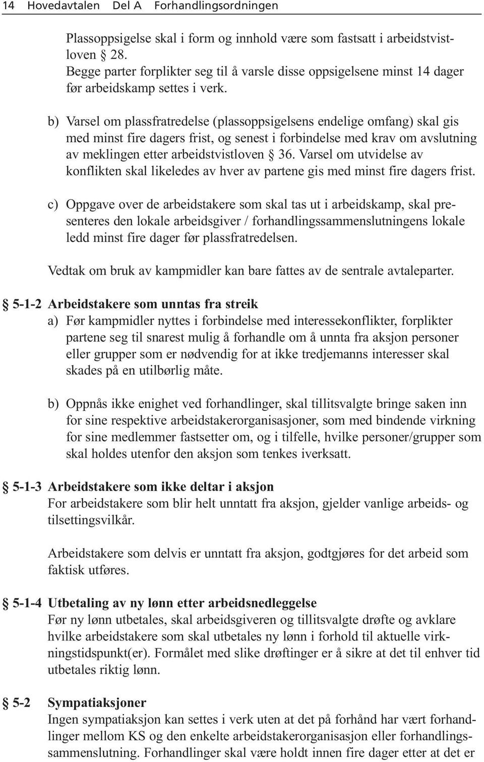 b) Varsel om plassfratredelse (plassoppsigelsens endelige omfang) skal gis med minst fire dagers frist, og senest i forbindelse med krav om avslut ning av meklingen etter arbeidstvistloven 36.