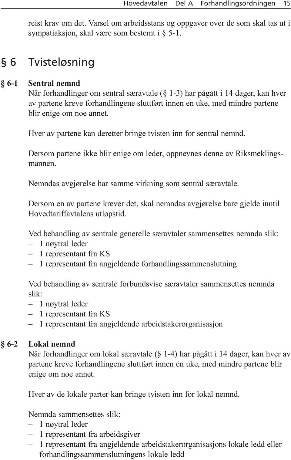 om noe annet. Hver av partene kan deretter bringe tvisten inn for sentral nemnd. Dersom partene ikke blir enige om leder, oppnevnes denne av Riksmeklings - mannen.