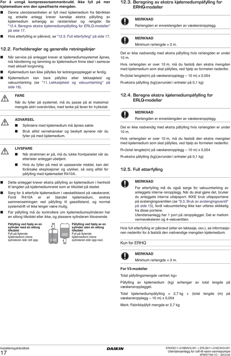 . Beregne ekstra kjølemediumpåfylling for ERLQ-modeller" på side 7. Hvis etterfylling er påkrevd, se ".5. Full etterfylling" på side 7.