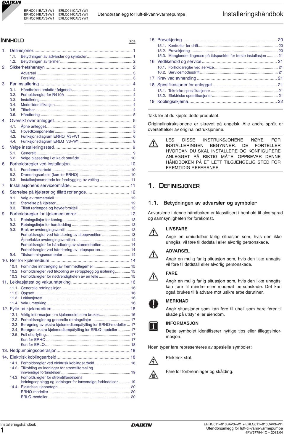 .. 5.. Hovedkomponenter... 5.. Funksjonsdiagram ERHQ_V+W... 6.. Funksjonsdiagram ERLQ_V+W... 8 5. Velge installeringssted... 9 5.. Generelt... 9 5.. Velge plassering i et kaldt område... 0 6.