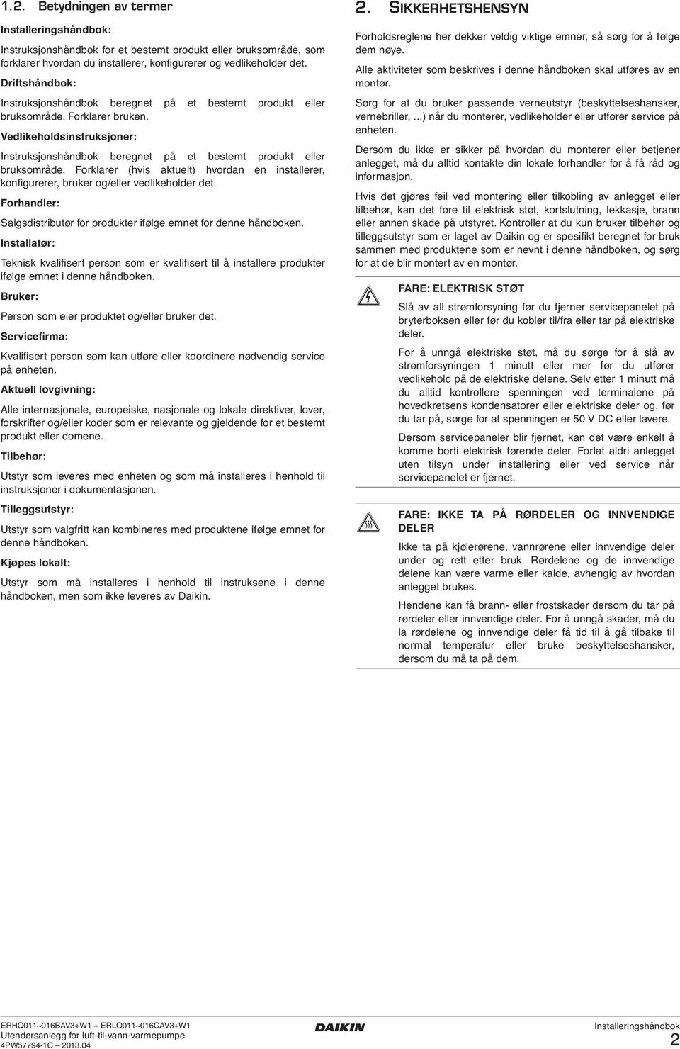 Forklarer (hvis aktuelt) hvordan en installerer, konfigurerer, bruker og/eller vedlikeholder det. Forhandler: Salgsdistributør for produkter ifølge emnet for denne håndboken.