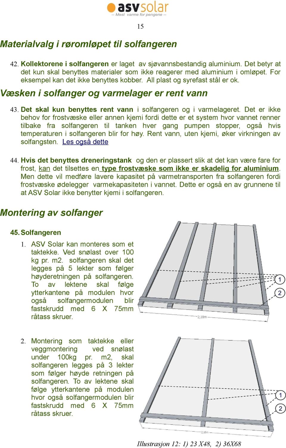 Væsken i solfanger og varmelager er rent vann 43. Det skal kun benyttes rent vann i solfangeren og i varmelageret.