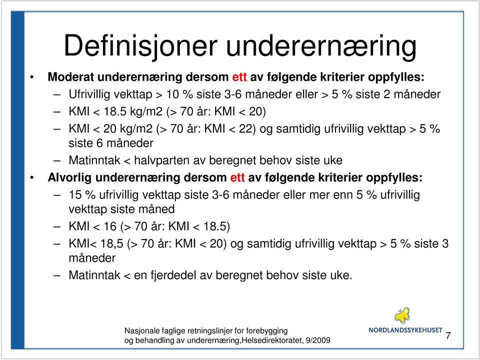 dersom ett av følgende kriterier oppfylles: 15 % ufrivillig vekttap siste 3-6 måneder eller mer enn 5 % ufrivillig vekttap siste måned KMI < 16 (> 70 år: KMI < 18.