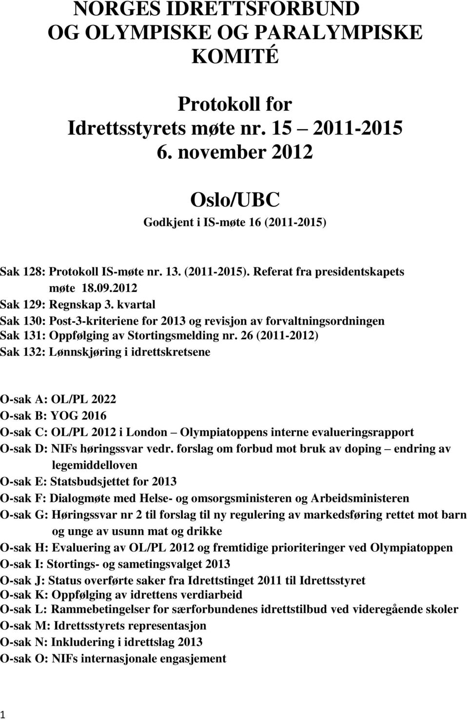 kvartal Sak 130: Post-3-kriteriene for 2013 og revisjon av forvaltningsordningen Sak 131: Oppfølging av Stortingsmelding nr.