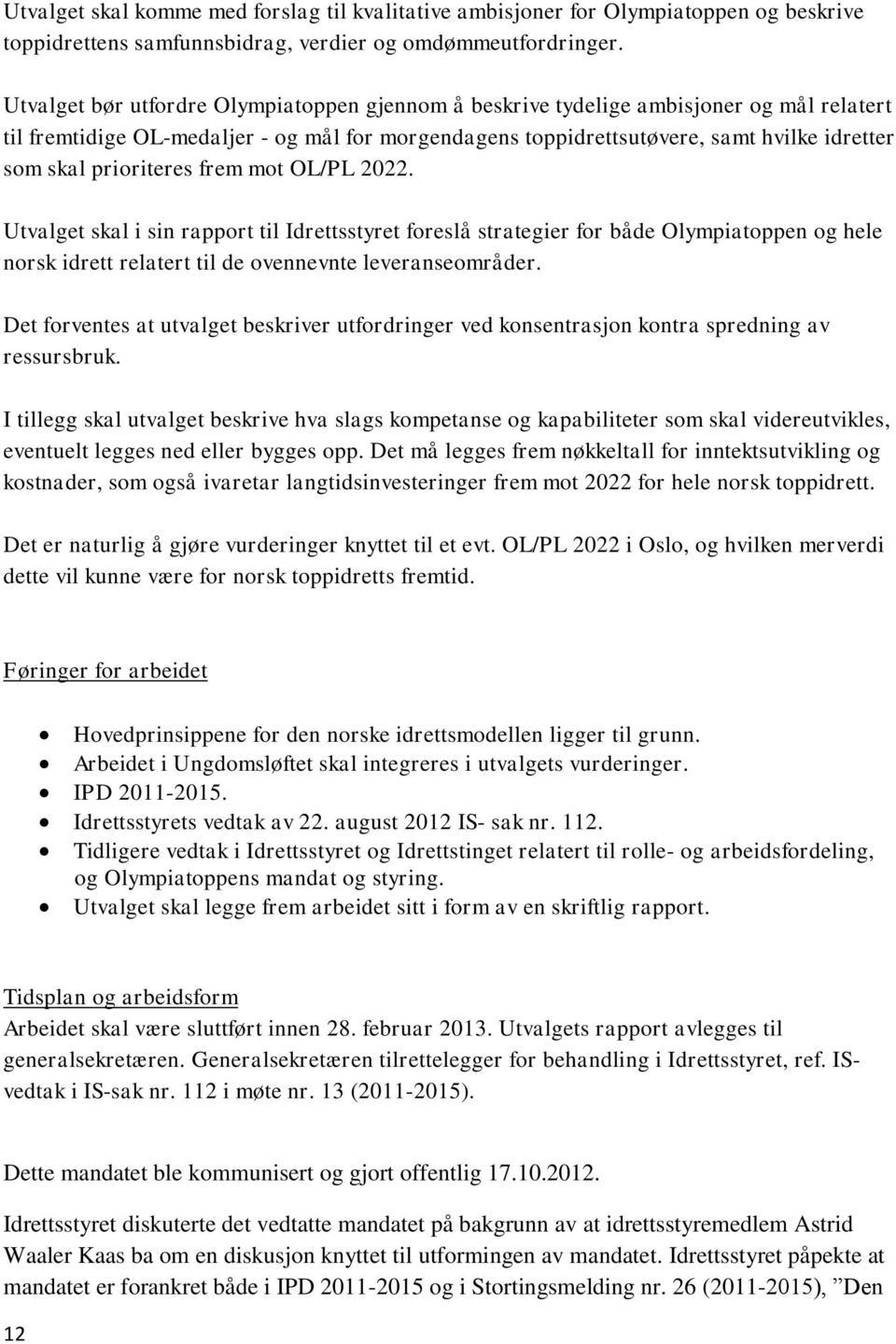 prioriteres frem mot OL/PL 2022. Utvalget skal i sin rapport til Idrettsstyret foreslå strategier for både Olympiatoppen og hele norsk idrett relatert til de ovennevnte leveranseområder.