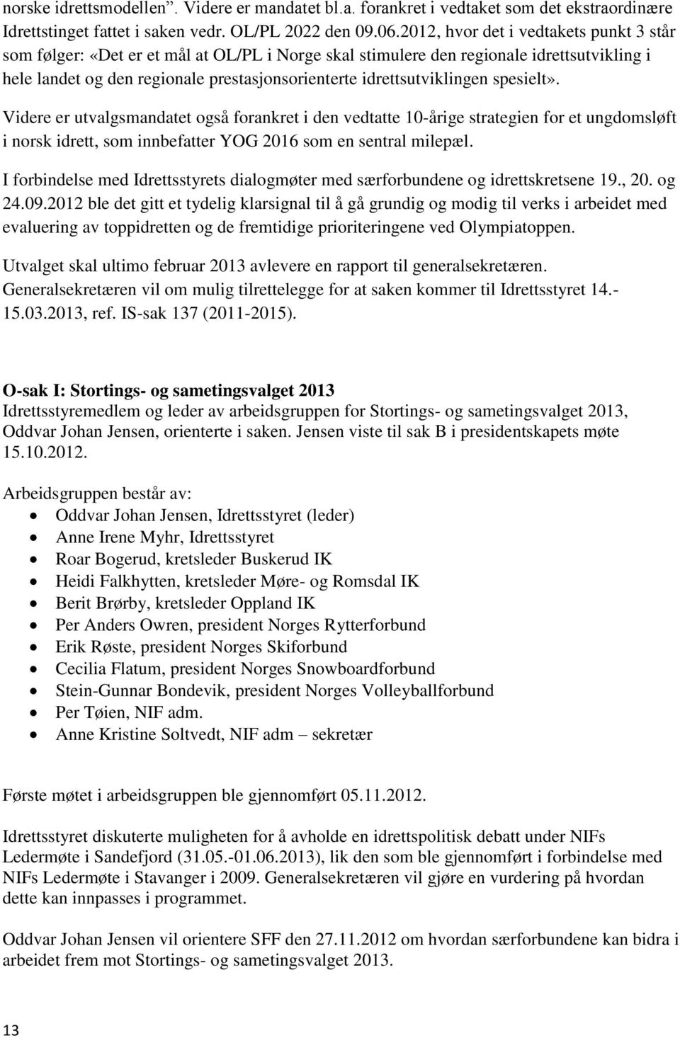 idrettsutviklingen spesielt». Videre er utvalgsmandatet også forankret i den vedtatte 10-årige strategien for et ungdomsløft i norsk idrett, som innbefatter YOG 2016 som en sentral milepæl.