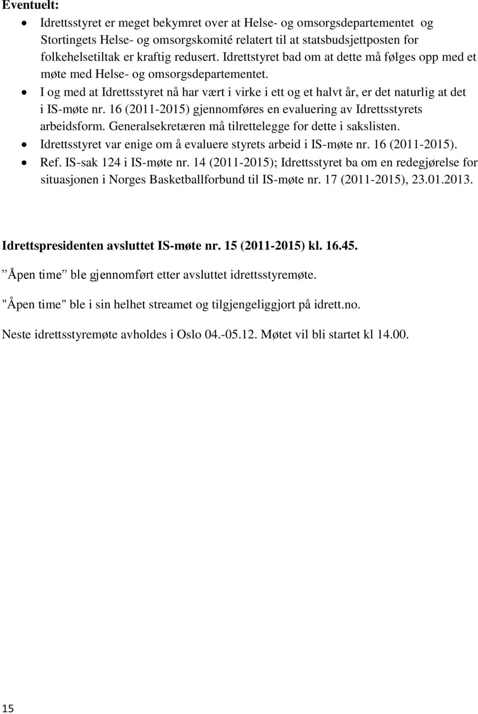 16 (2011-2015) gjennomføres en evaluering av Idrettsstyrets arbeidsform. Generalsekretæren må tilrettelegge for dette i sakslisten. Idrettsstyret var enige om å evaluere styrets arbeid i IS-møte nr.