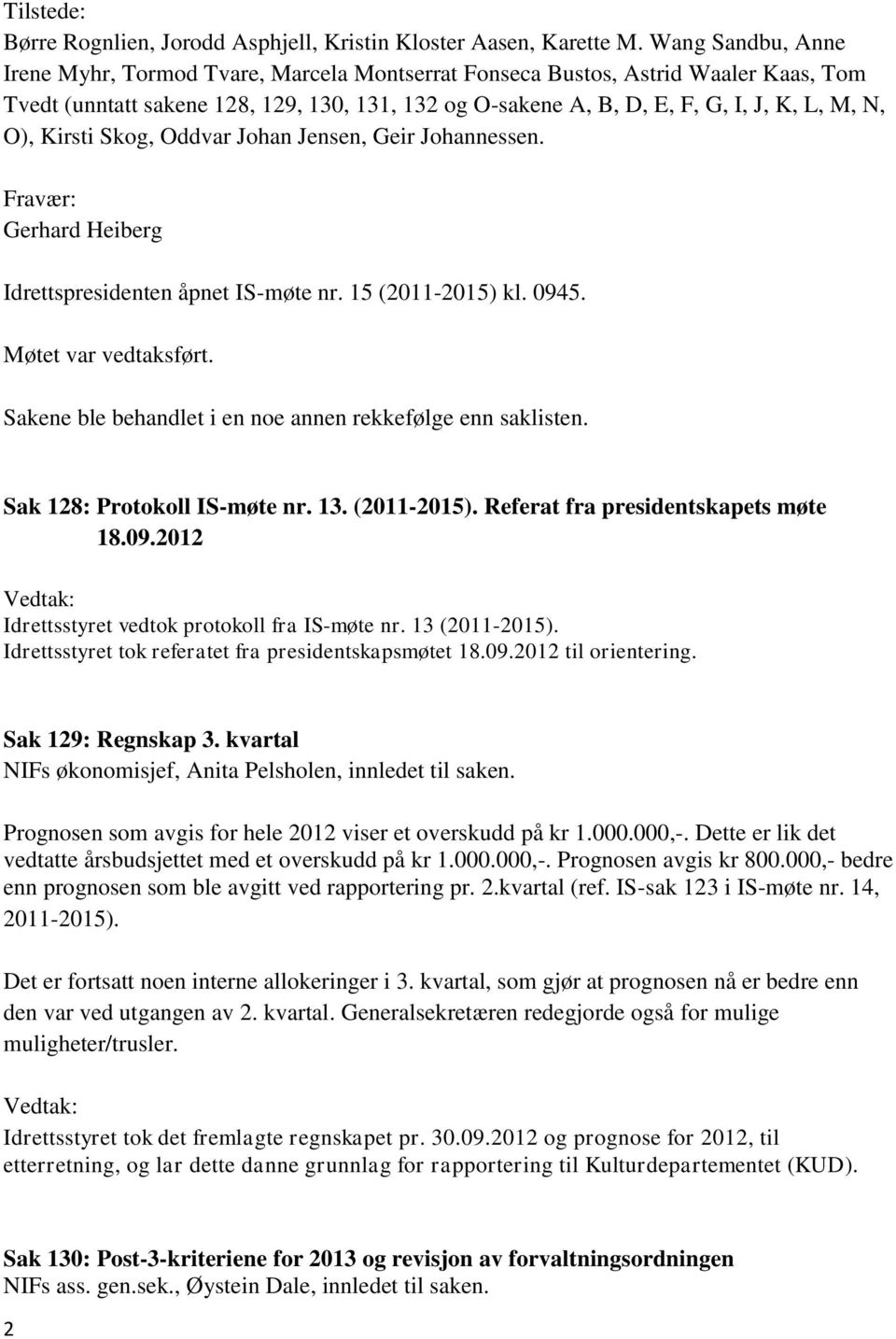 O), Kirsti Skog, Oddvar Johan Jensen, Geir Johannessen. Fravær: Gerhard Heiberg Idrettspresidenten åpnet IS-møte nr. 15 (2011-2015) kl. 0945. Møtet var vedtaksført.