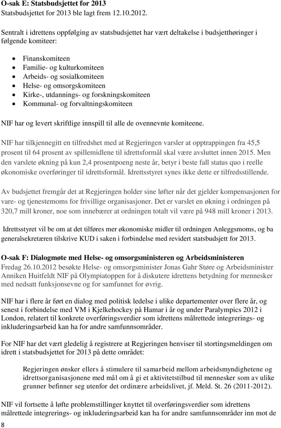 omsorgskomiteen Kirke-, utdannings- og forskningskomiteen Kommunal- og forvaltningskomiteen NIF har og levert skriftlige innspill til alle de ovennevnte komiteene.