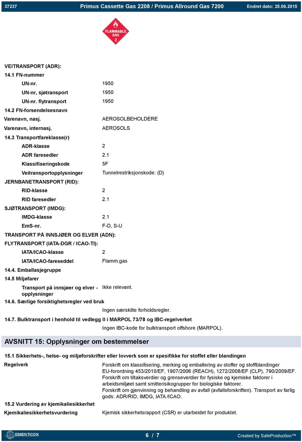 Tunnelrestriksjonskode: (D) F-D, S-U TRANSPORT PÅ INNSJØER OG ELVER (ADN): FLYTRANSPORT (IATA-DGR / ICAO-TI): IATA/ICAO-klasse 2 IATA/ICAO-fareseddel 14.4. Emballasjegruppe 14.